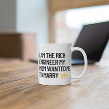 Load image into Gallery viewer, I am the Rich Engineer My Mom Wanted Me to Marry Coffee Mug