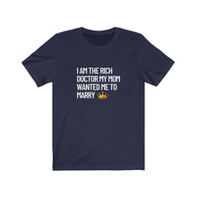 Load image into Gallery viewer, I am the Rich Doctor My Mom Wanted Me to Marry Bella+Canvas Unisex Tee - PHD Women in STEM - Doctor Gift - Grad Gift