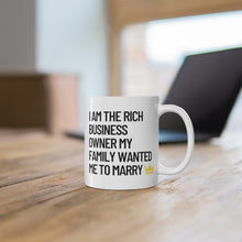 Load image into Gallery viewer, I am the Rich Business Owner My Mom Wanted Me to Marry Coffee Mug