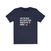 Load image into Gallery viewer, I am the Rich Doctor My Mom Wanted Me to Marry Bella+Canvas Unisex Tee - PHD Women in STEM - Doctor Gift - Grad Gift
