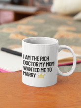 Load image into Gallery viewer, I am the Rich Doctor My Mom Wanted Me to Marry Coffee Tea Mug PHD Gift
